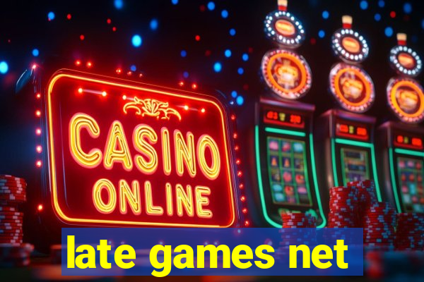late games net